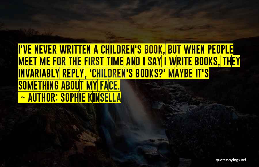 Sophie Kinsella Quotes: I've Never Written A Children's Book, But When People Meet Me For The First Time And I Say I Write