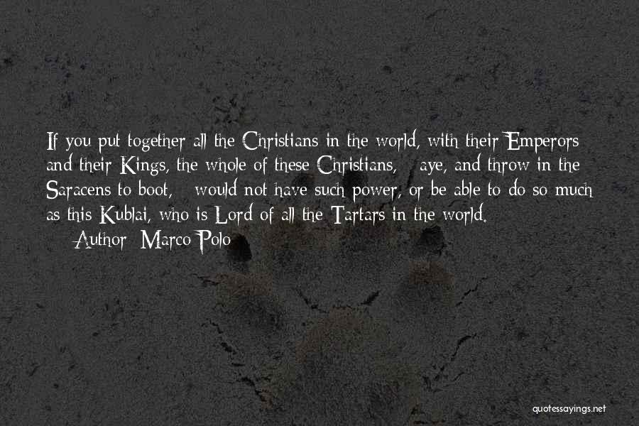 Marco Polo Quotes: If You Put Together All The Christians In The World, With Their Emperors And Their Kings, The Whole Of These