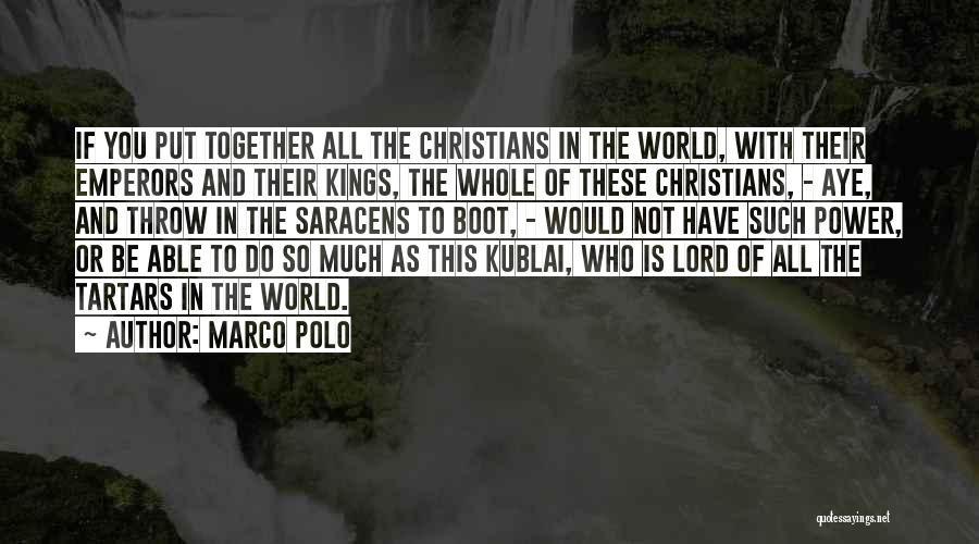 Marco Polo Quotes: If You Put Together All The Christians In The World, With Their Emperors And Their Kings, The Whole Of These