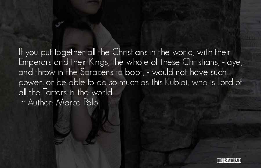 Marco Polo Quotes: If You Put Together All The Christians In The World, With Their Emperors And Their Kings, The Whole Of These