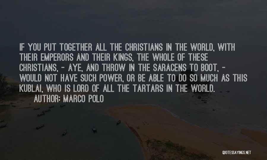 Marco Polo Quotes: If You Put Together All The Christians In The World, With Their Emperors And Their Kings, The Whole Of These