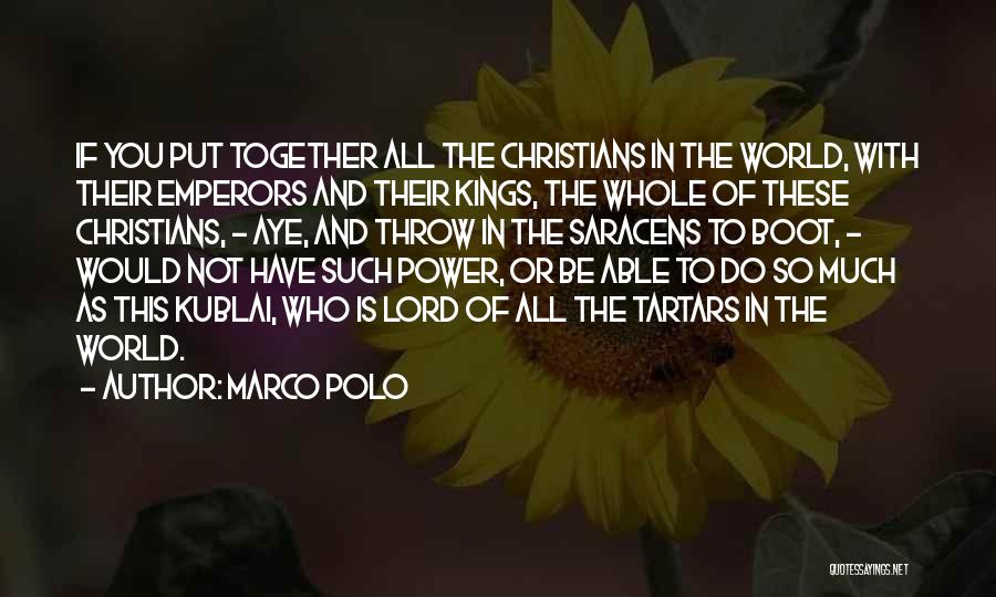 Marco Polo Quotes: If You Put Together All The Christians In The World, With Their Emperors And Their Kings, The Whole Of These