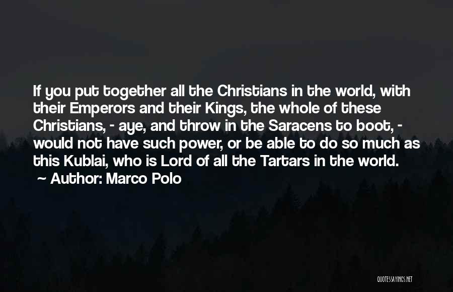 Marco Polo Quotes: If You Put Together All The Christians In The World, With Their Emperors And Their Kings, The Whole Of These