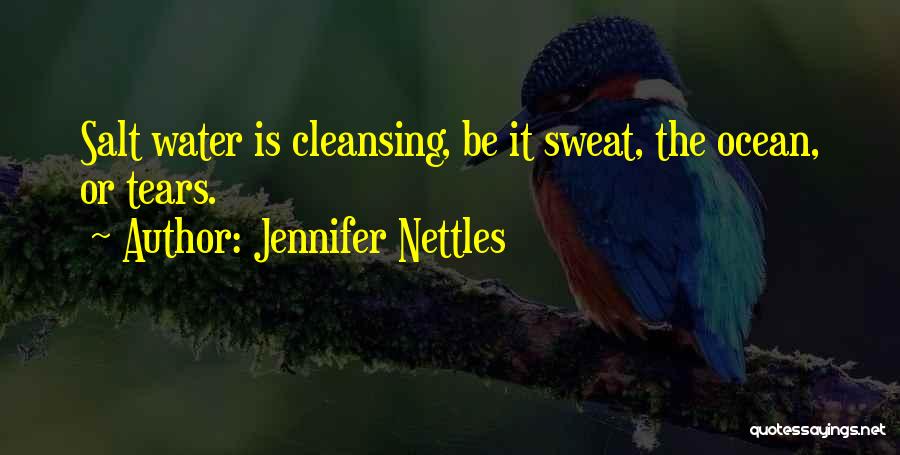 Jennifer Nettles Quotes: Salt Water Is Cleansing, Be It Sweat, The Ocean, Or Tears.