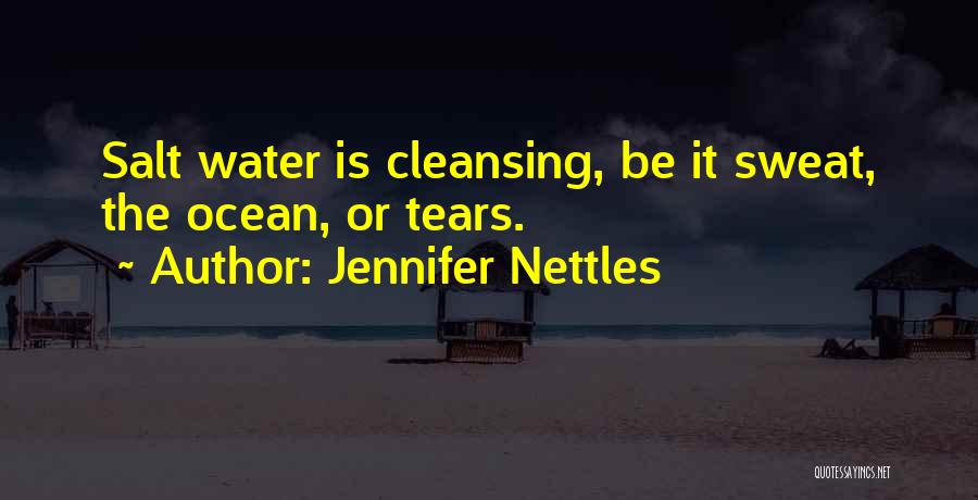 Jennifer Nettles Quotes: Salt Water Is Cleansing, Be It Sweat, The Ocean, Or Tears.