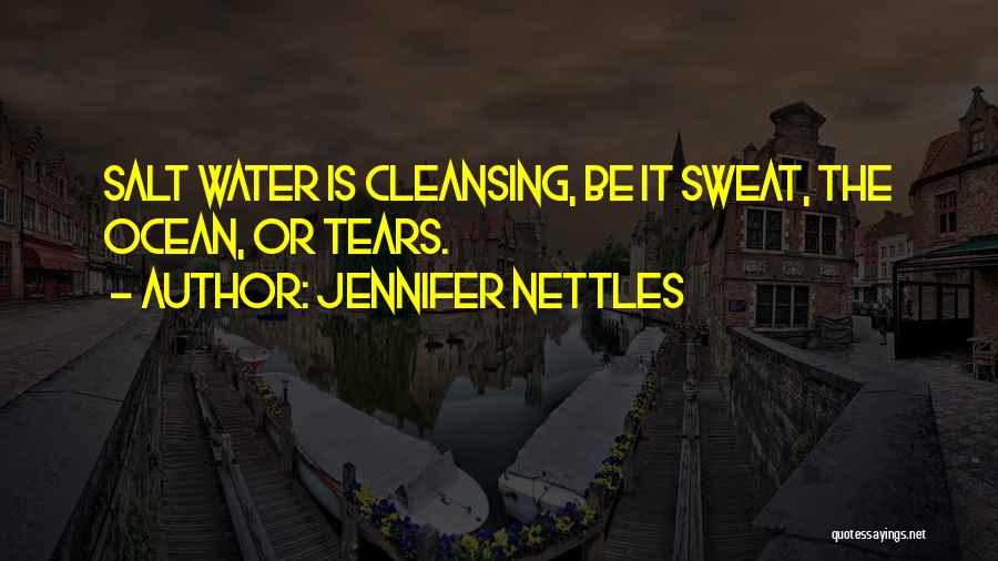 Jennifer Nettles Quotes: Salt Water Is Cleansing, Be It Sweat, The Ocean, Or Tears.