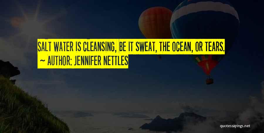 Jennifer Nettles Quotes: Salt Water Is Cleansing, Be It Sweat, The Ocean, Or Tears.