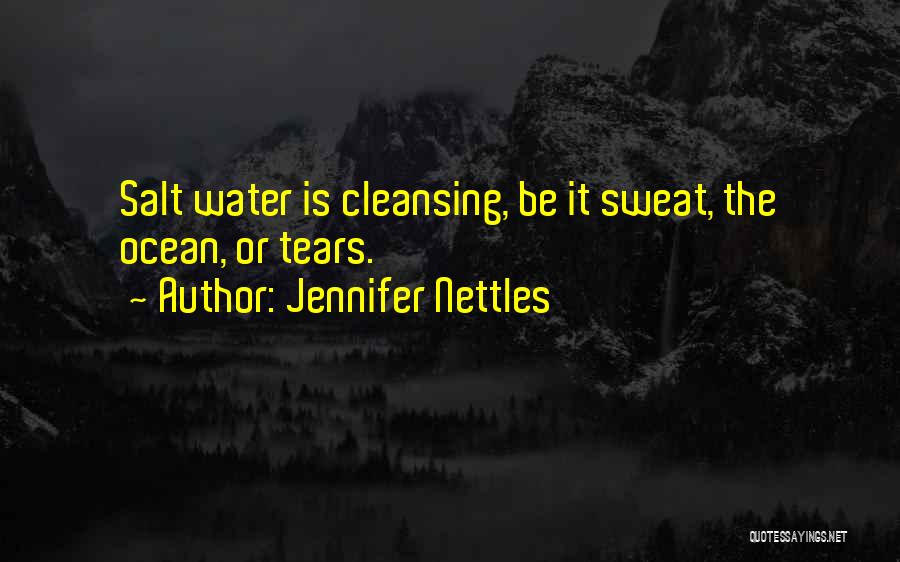 Jennifer Nettles Quotes: Salt Water Is Cleansing, Be It Sweat, The Ocean, Or Tears.