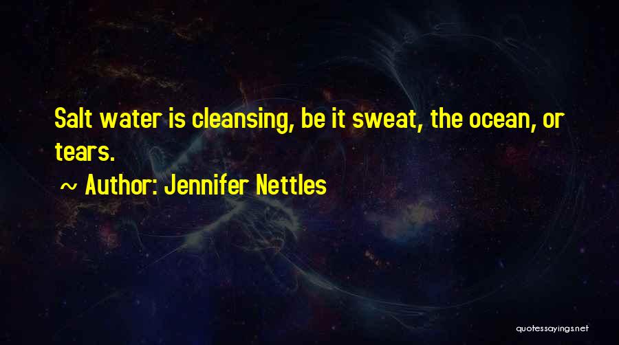 Jennifer Nettles Quotes: Salt Water Is Cleansing, Be It Sweat, The Ocean, Or Tears.