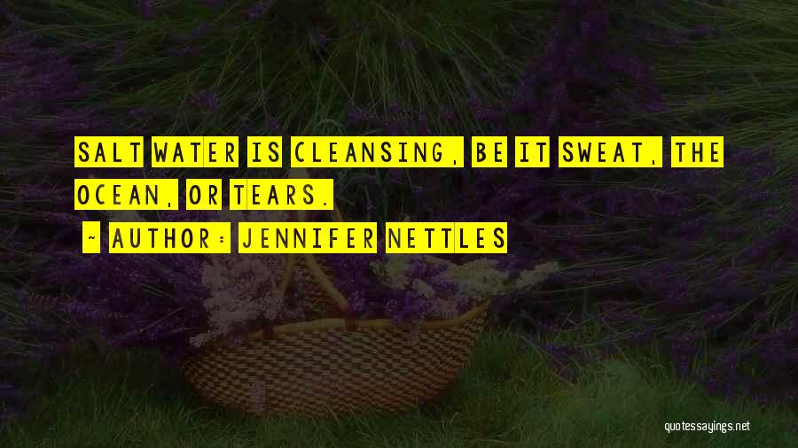 Jennifer Nettles Quotes: Salt Water Is Cleansing, Be It Sweat, The Ocean, Or Tears.