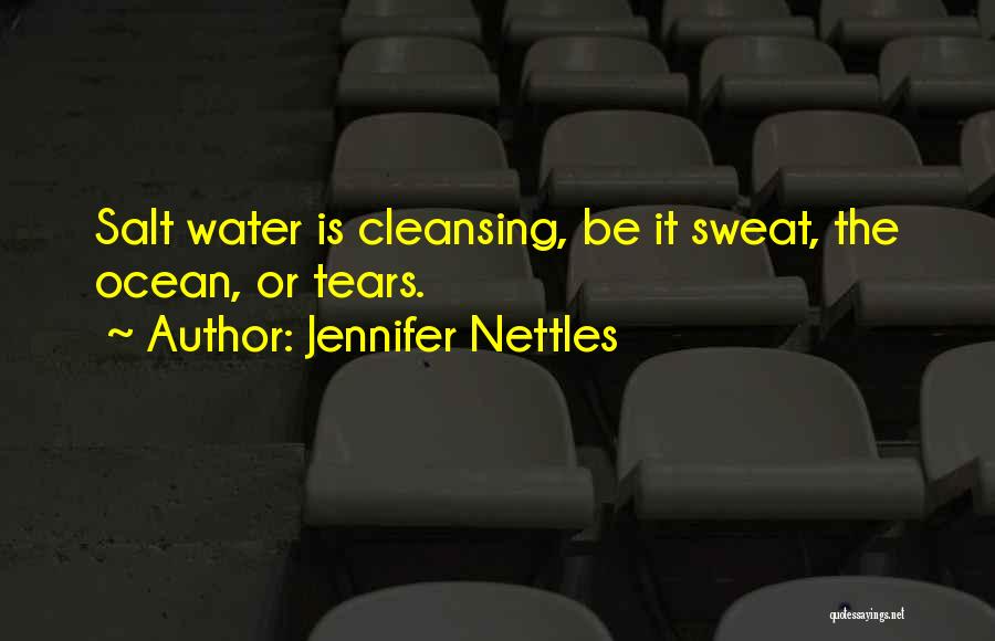 Jennifer Nettles Quotes: Salt Water Is Cleansing, Be It Sweat, The Ocean, Or Tears.