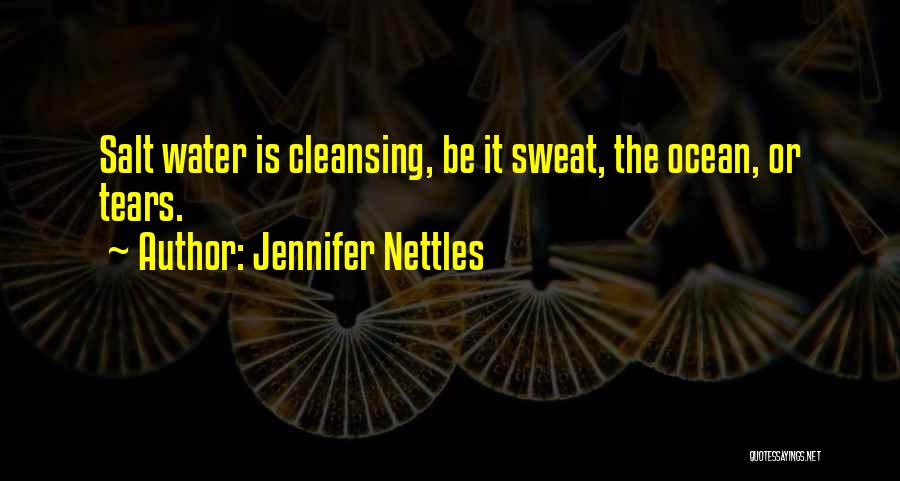 Jennifer Nettles Quotes: Salt Water Is Cleansing, Be It Sweat, The Ocean, Or Tears.