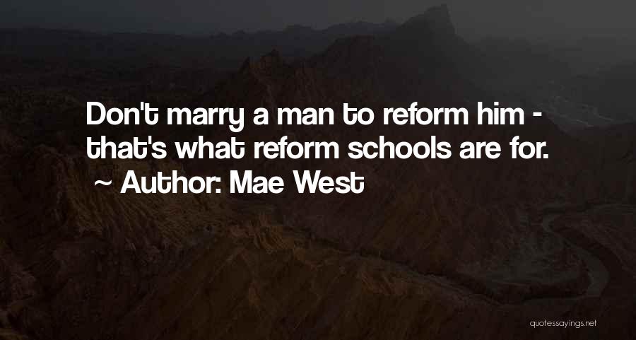 Mae West Quotes: Don't Marry A Man To Reform Him - That's What Reform Schools Are For.