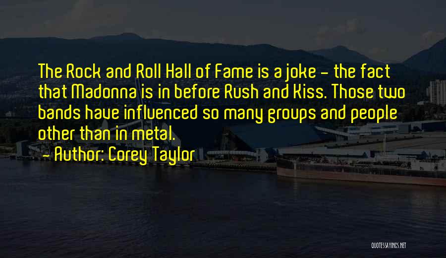 Corey Taylor Quotes: The Rock And Roll Hall Of Fame Is A Joke - The Fact That Madonna Is In Before Rush And