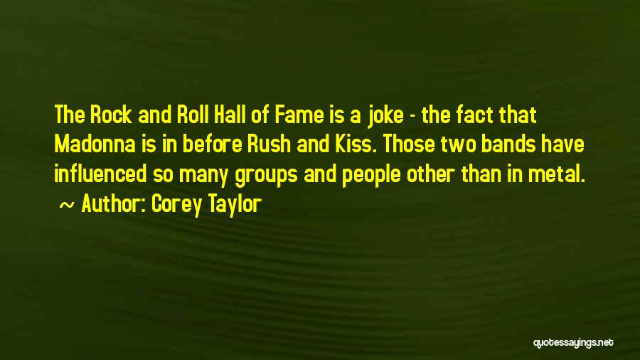 Corey Taylor Quotes: The Rock And Roll Hall Of Fame Is A Joke - The Fact That Madonna Is In Before Rush And