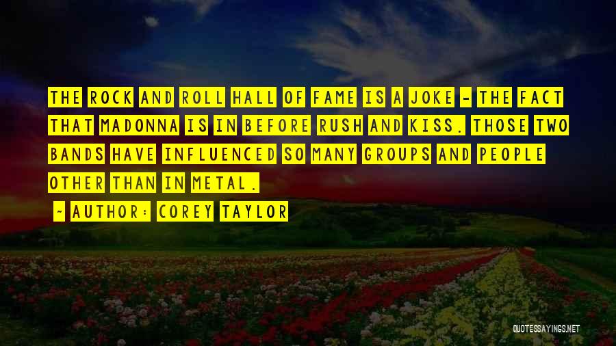 Corey Taylor Quotes: The Rock And Roll Hall Of Fame Is A Joke - The Fact That Madonna Is In Before Rush And