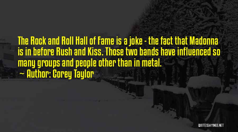 Corey Taylor Quotes: The Rock And Roll Hall Of Fame Is A Joke - The Fact That Madonna Is In Before Rush And
