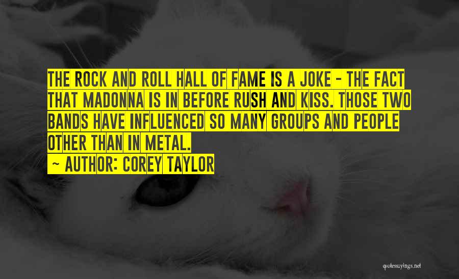 Corey Taylor Quotes: The Rock And Roll Hall Of Fame Is A Joke - The Fact That Madonna Is In Before Rush And