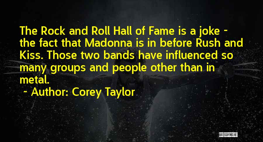 Corey Taylor Quotes: The Rock And Roll Hall Of Fame Is A Joke - The Fact That Madonna Is In Before Rush And
