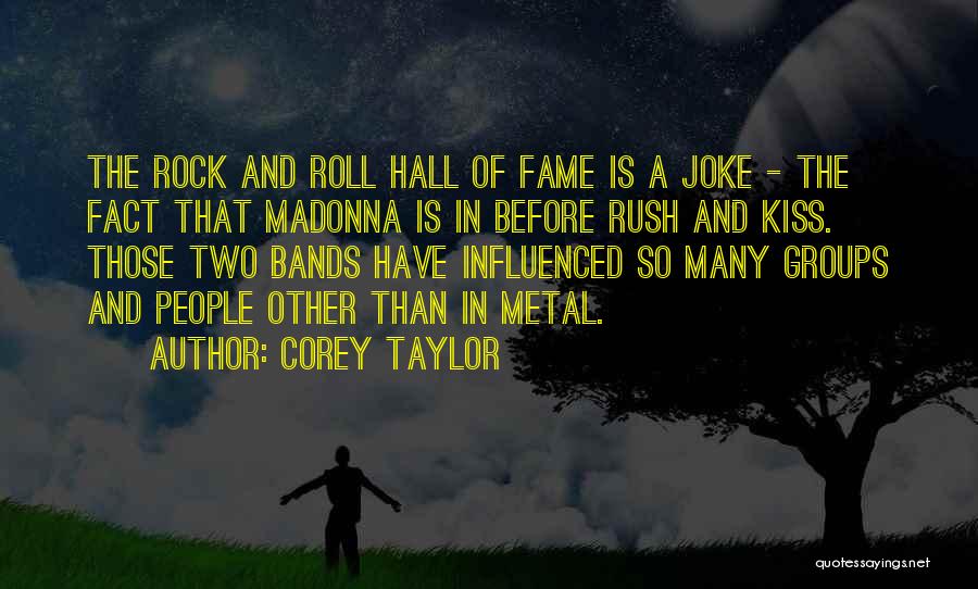 Corey Taylor Quotes: The Rock And Roll Hall Of Fame Is A Joke - The Fact That Madonna Is In Before Rush And