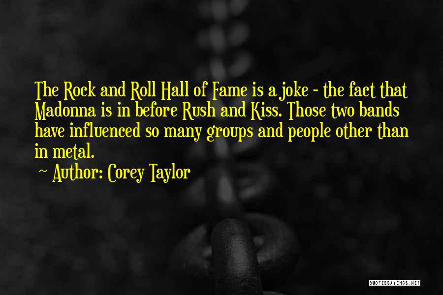 Corey Taylor Quotes: The Rock And Roll Hall Of Fame Is A Joke - The Fact That Madonna Is In Before Rush And