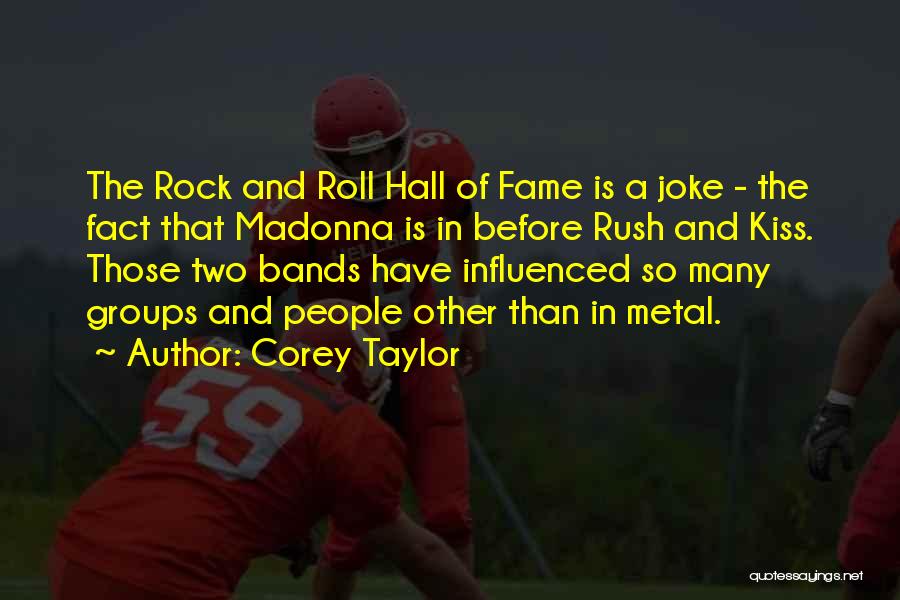 Corey Taylor Quotes: The Rock And Roll Hall Of Fame Is A Joke - The Fact That Madonna Is In Before Rush And