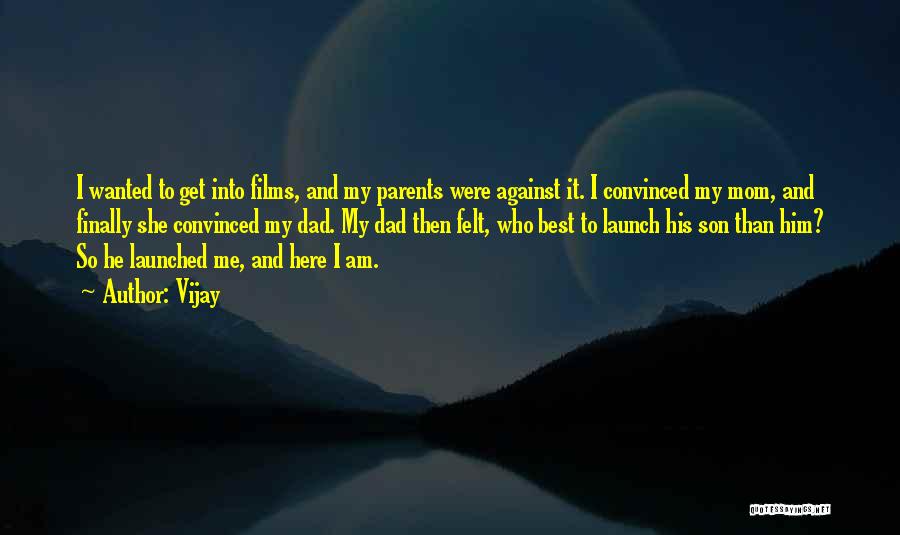 Vijay Quotes: I Wanted To Get Into Films, And My Parents Were Against It. I Convinced My Mom, And Finally She Convinced