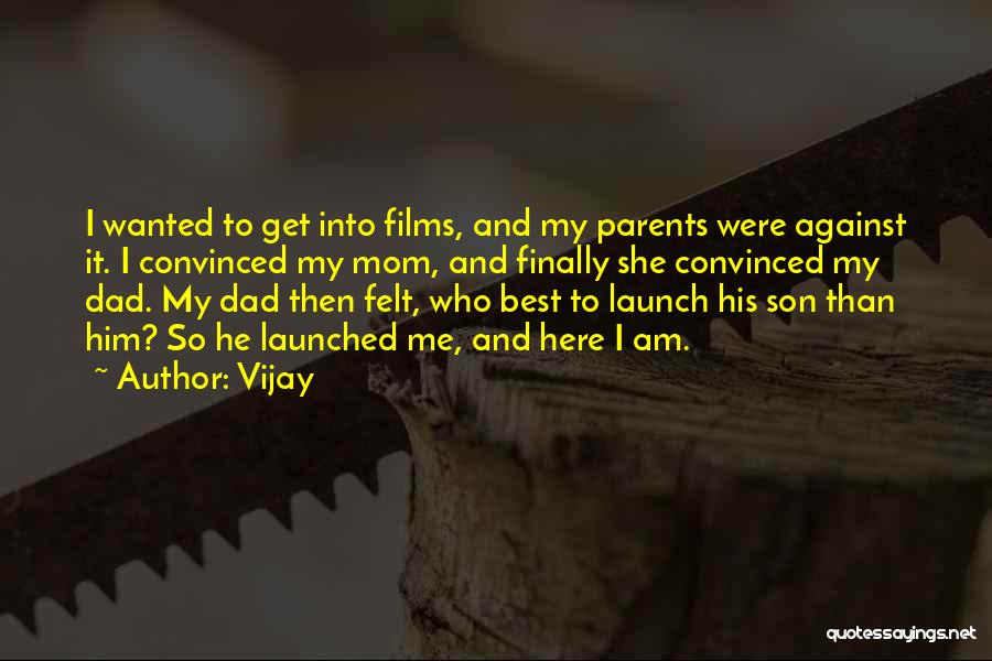 Vijay Quotes: I Wanted To Get Into Films, And My Parents Were Against It. I Convinced My Mom, And Finally She Convinced