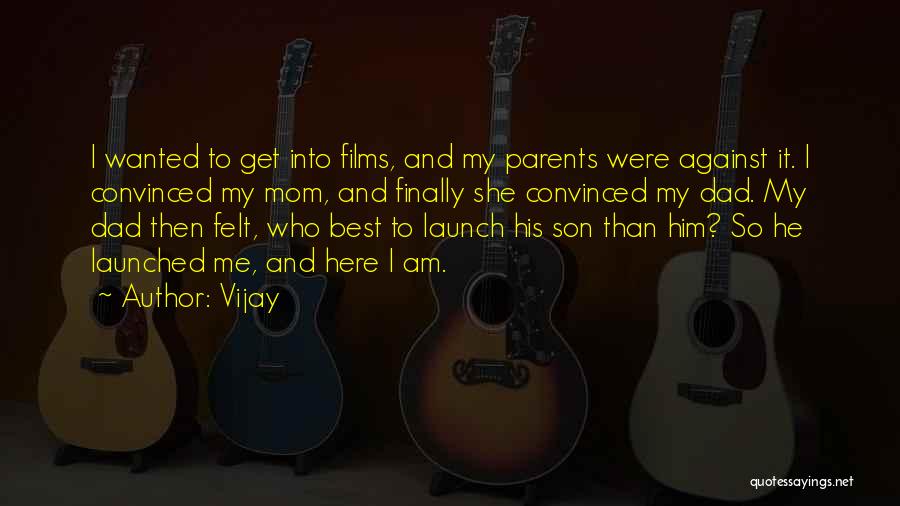 Vijay Quotes: I Wanted To Get Into Films, And My Parents Were Against It. I Convinced My Mom, And Finally She Convinced