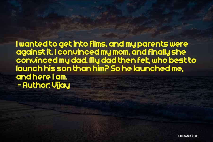 Vijay Quotes: I Wanted To Get Into Films, And My Parents Were Against It. I Convinced My Mom, And Finally She Convinced