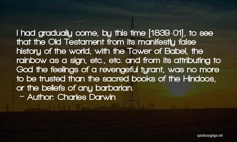 Charles Darwin Quotes: I Had Gradually Come, By This Time [1839-01], To See That The Old Testament From Its Manifestly False History Of