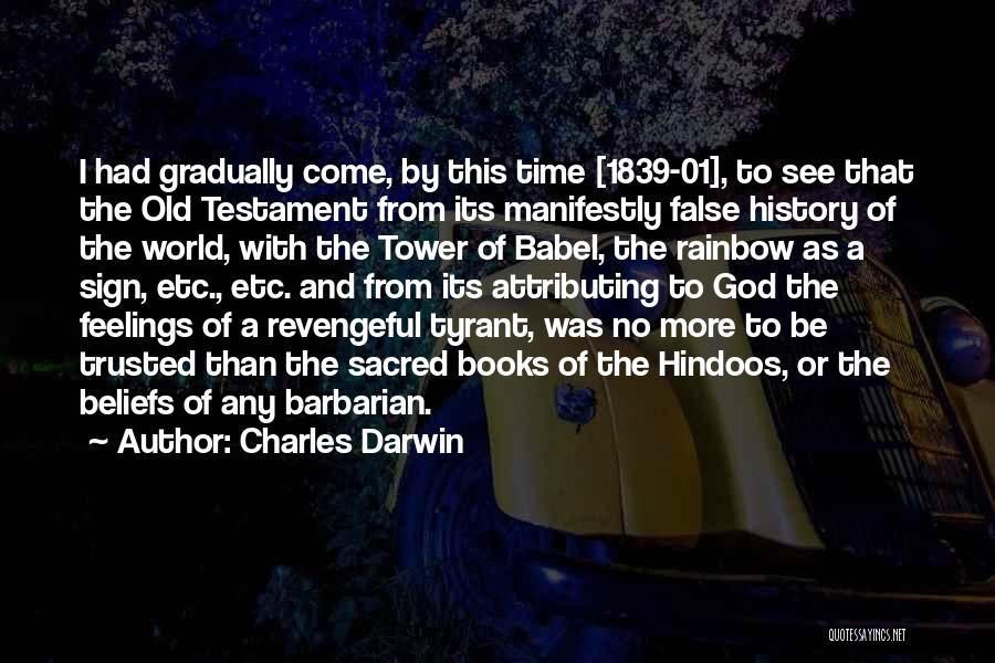 Charles Darwin Quotes: I Had Gradually Come, By This Time [1839-01], To See That The Old Testament From Its Manifestly False History Of