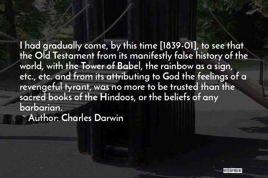 Charles Darwin Quotes: I Had Gradually Come, By This Time [1839-01], To See That The Old Testament From Its Manifestly False History Of