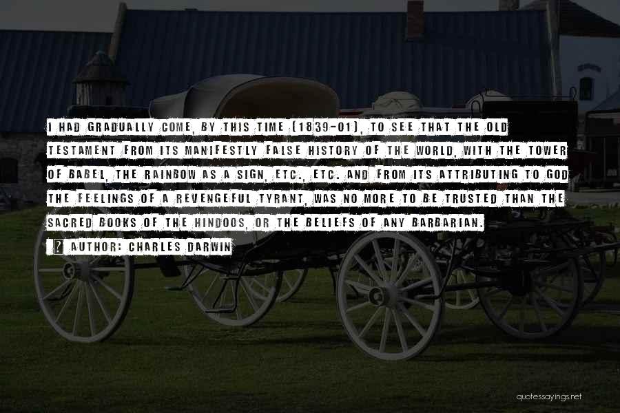 Charles Darwin Quotes: I Had Gradually Come, By This Time [1839-01], To See That The Old Testament From Its Manifestly False History Of