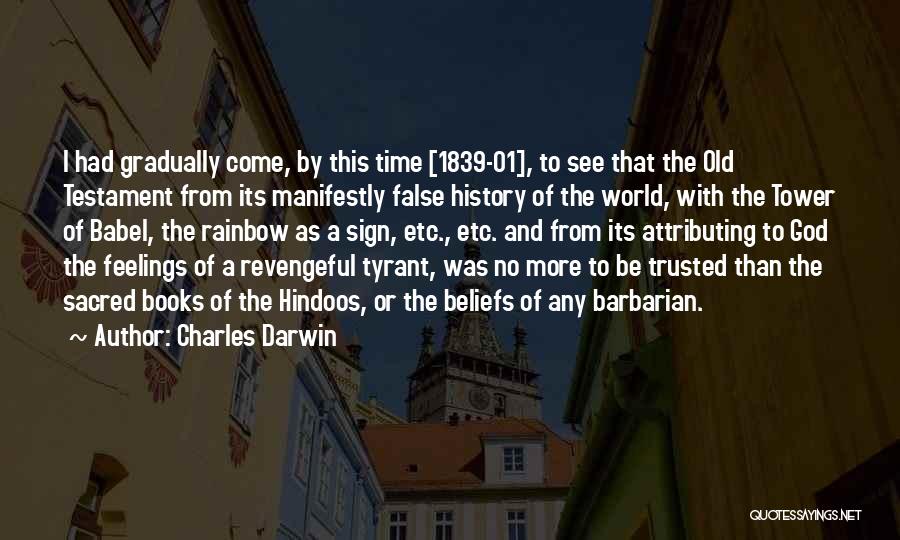 Charles Darwin Quotes: I Had Gradually Come, By This Time [1839-01], To See That The Old Testament From Its Manifestly False History Of