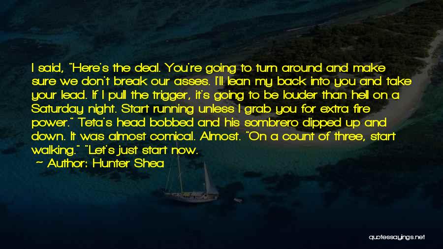 Hunter Shea Quotes: I Said, Here's The Deal. You're Going To Turn Around And Make Sure We Don't Break Our Asses. I'll Lean