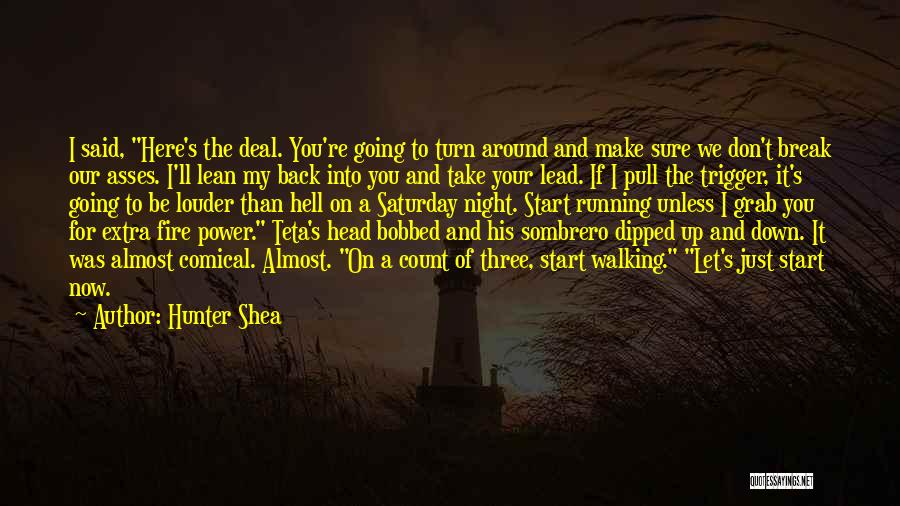 Hunter Shea Quotes: I Said, Here's The Deal. You're Going To Turn Around And Make Sure We Don't Break Our Asses. I'll Lean