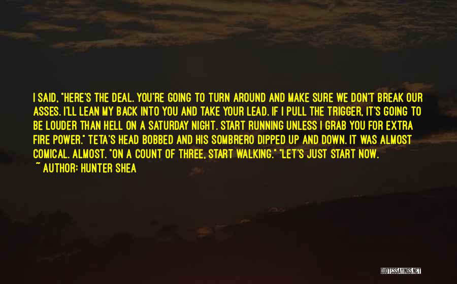 Hunter Shea Quotes: I Said, Here's The Deal. You're Going To Turn Around And Make Sure We Don't Break Our Asses. I'll Lean