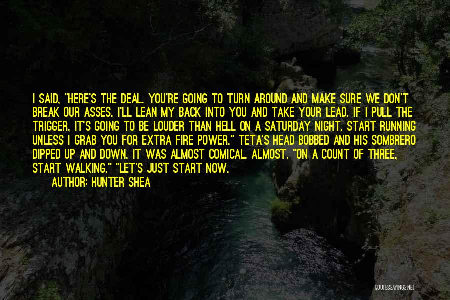 Hunter Shea Quotes: I Said, Here's The Deal. You're Going To Turn Around And Make Sure We Don't Break Our Asses. I'll Lean