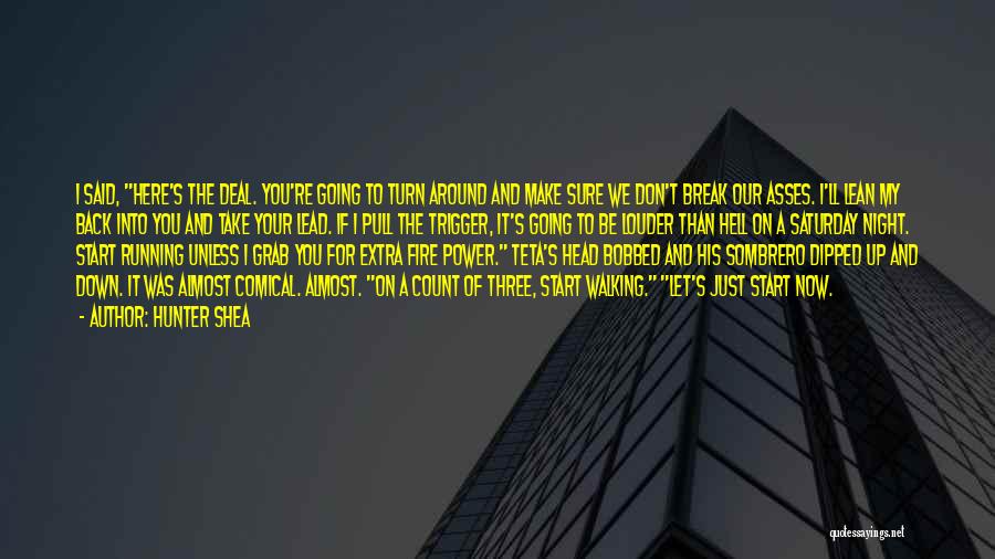 Hunter Shea Quotes: I Said, Here's The Deal. You're Going To Turn Around And Make Sure We Don't Break Our Asses. I'll Lean