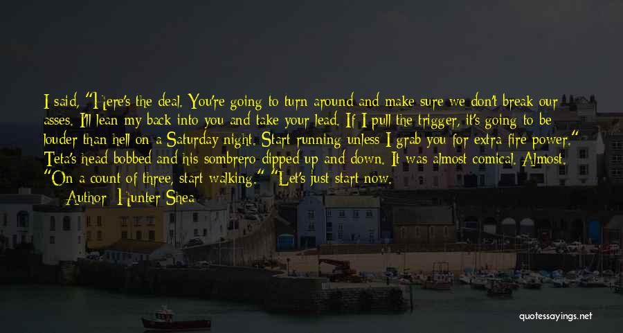 Hunter Shea Quotes: I Said, Here's The Deal. You're Going To Turn Around And Make Sure We Don't Break Our Asses. I'll Lean