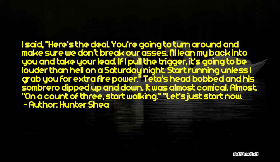 Hunter Shea Quotes: I Said, Here's The Deal. You're Going To Turn Around And Make Sure We Don't Break Our Asses. I'll Lean