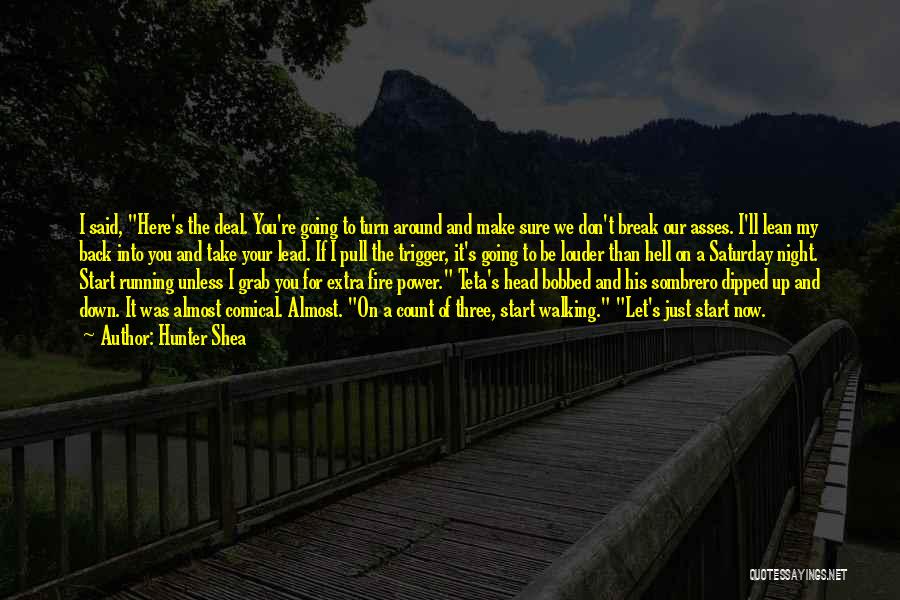 Hunter Shea Quotes: I Said, Here's The Deal. You're Going To Turn Around And Make Sure We Don't Break Our Asses. I'll Lean