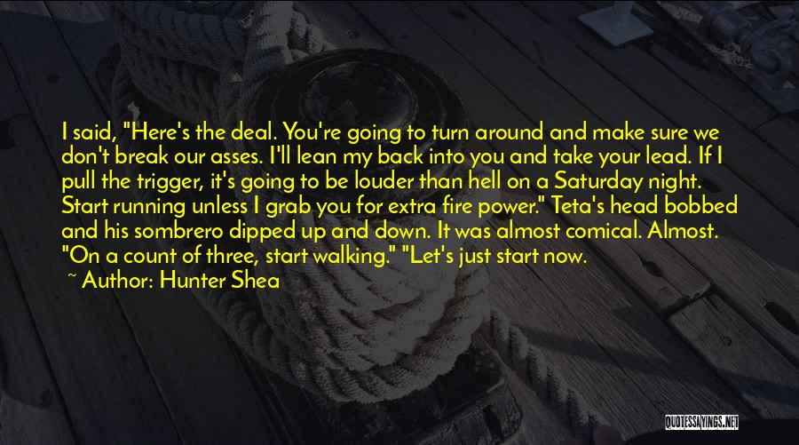 Hunter Shea Quotes: I Said, Here's The Deal. You're Going To Turn Around And Make Sure We Don't Break Our Asses. I'll Lean