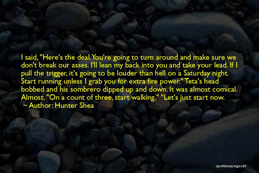 Hunter Shea Quotes: I Said, Here's The Deal. You're Going To Turn Around And Make Sure We Don't Break Our Asses. I'll Lean