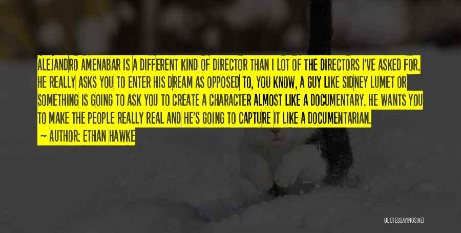 Ethan Hawke Quotes: Alejandro Amenabar Is A Different Kind Of Director Than I Lot Of The Directors I've Asked For. He Really Asks