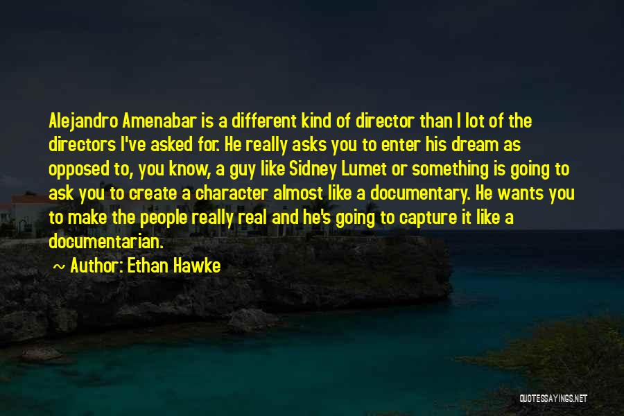 Ethan Hawke Quotes: Alejandro Amenabar Is A Different Kind Of Director Than I Lot Of The Directors I've Asked For. He Really Asks