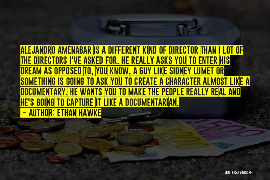 Ethan Hawke Quotes: Alejandro Amenabar Is A Different Kind Of Director Than I Lot Of The Directors I've Asked For. He Really Asks