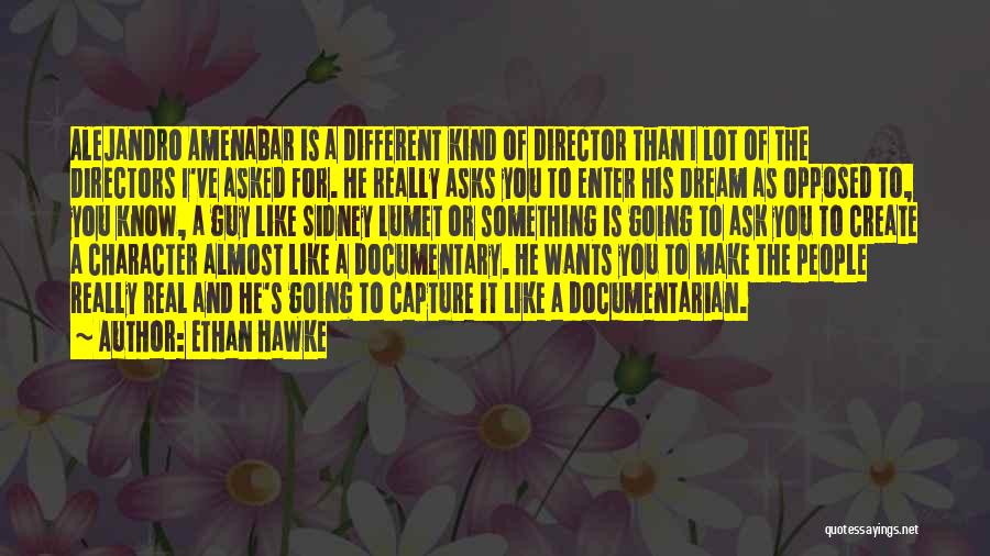 Ethan Hawke Quotes: Alejandro Amenabar Is A Different Kind Of Director Than I Lot Of The Directors I've Asked For. He Really Asks