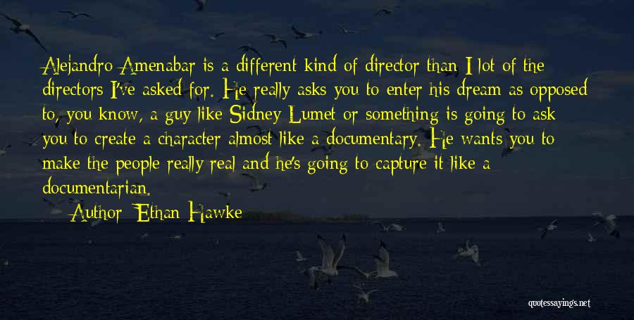 Ethan Hawke Quotes: Alejandro Amenabar Is A Different Kind Of Director Than I Lot Of The Directors I've Asked For. He Really Asks